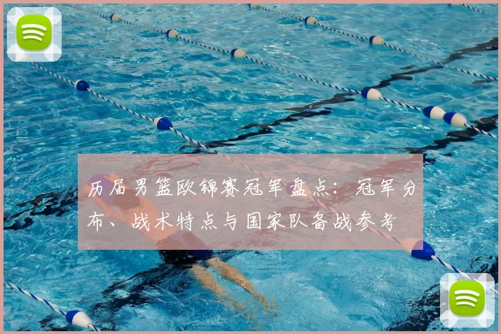 历届男篮欧锦赛冠军盘点：冠军分布、战术特点与国家队备战参考