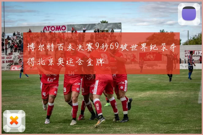 博尔特百米决赛9秒69破世界纪录夺得北京奥运会金牌