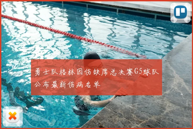 勇士队格林因伤缺席总决赛G5球队公布最新伤病名单